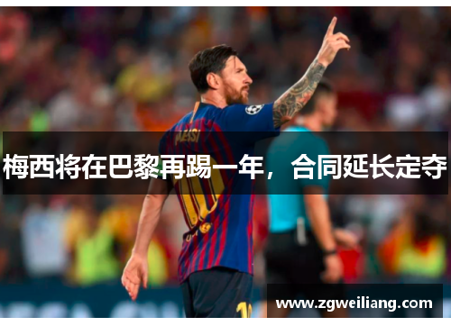 梅西将在巴黎再踢一年，合同延长定夺